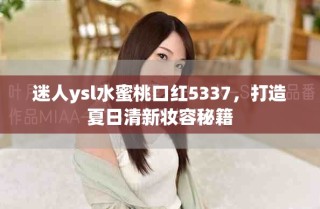 迷人ysl水蜜桃口红5337，打造夏日清新妆容秘籍