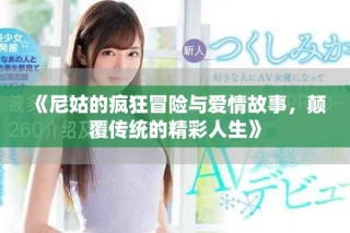 《尼姑的疯狂冒险与爱情故事，颠覆传统的精彩人生》