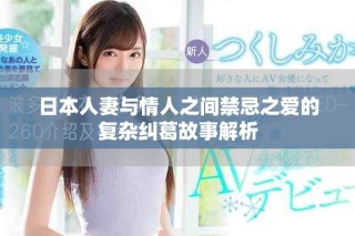 日本人妻与情人之间禁忌之爱的复杂纠葛故事解析