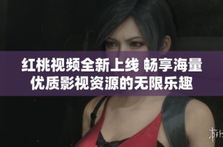 红桃视频全新上线 畅享海量优质影视资源的无限乐趣