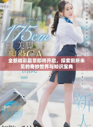 全新精彩篇章即将开启，探索前所未见的奇妙世界与知识宝典