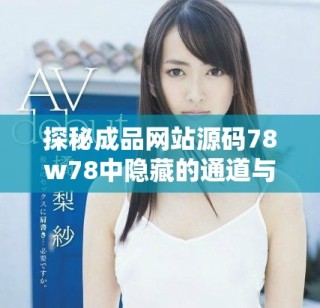 探秘成品网站源码78w78中隐藏的通道与功能解析