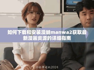 如何下载和安装漫蛙manwa2获取最新漫画资源的详细指南