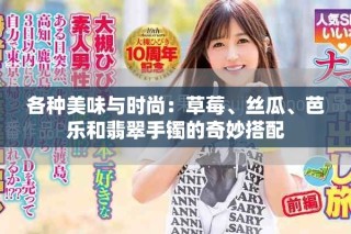 各种美味与时尚：草莓、丝瓜、芭乐和翡翠手镯的奇妙搭配