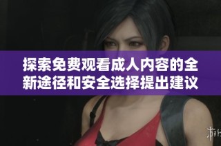 探索免费观看成人内容的全新途径和安全选择提出建议