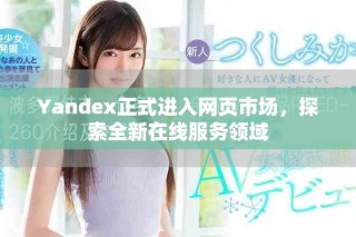 Yandex正式进入网页市场，探索全新在线服务领域