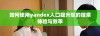 如何使用yandex入口提升您的搜索体验与效率