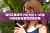 如何正确访问192.168.1.1并进行路由器设置的详细步骤