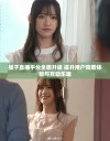 橘子直播平台全面升级 提升用户观看体验与互动乐趣