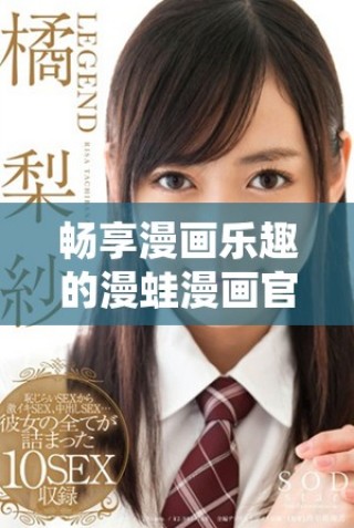 畅享漫画乐趣的漫蛙漫画官方免费下载与使用指南