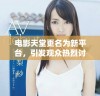 电影天堂更名为新平台，引发观众热烈讨论与期待