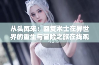 从头再来：回复术士在异世界的重生与冒险之旅在线观看