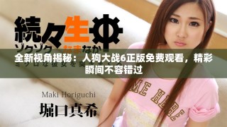 全新视角揭秘：人狗大战6正版免费观看，精彩瞬间不容错过