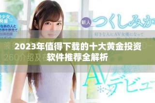 2023年值得下载的十大黄金投资软件推荐全解析