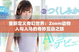 重新定义奇幻世界：Zoom动物人与人马的奇妙互动之旅