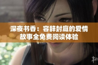 深夜书香：容辞封庭的爱情故事全免费阅读体验