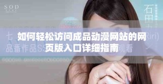 如何轻松访问成品动漫网站的网页版入口详细指南