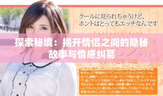 探索秘境：揭开情侣之间的隐秘故事与情感纠葛