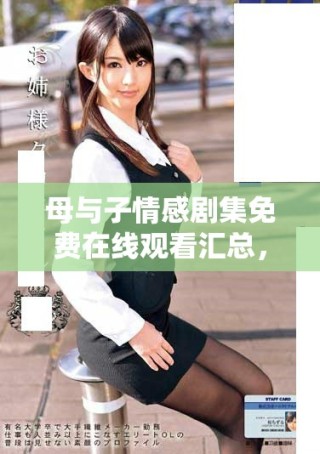 母与子情感剧集免费在线观看汇总，探索亲情与成长的感人故事