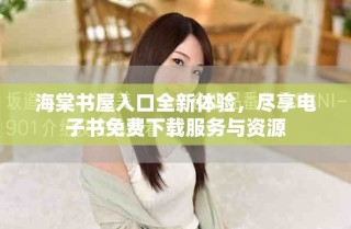 海棠书屋入口全新体验，尽享电子书免费下载服务与资源