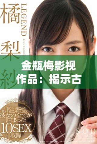 金瓶梅影视作品：揭示古代社会爱情与欲望的深刻探讨