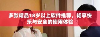 多款精品18岁以上软件推荐，畅享快乐与安全的使用体验