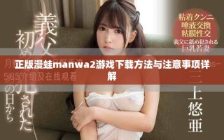 正版漫蛙manwa2游戏下载方法与注意事项详解