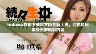 huluwa应用下载官方版全新上线，助你轻松享受更多精彩内容