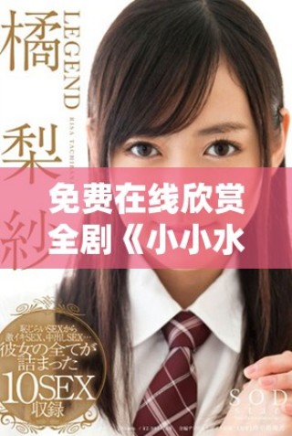 免费在线欣赏全剧《小小水蜜桃》精彩内容与剧情解析