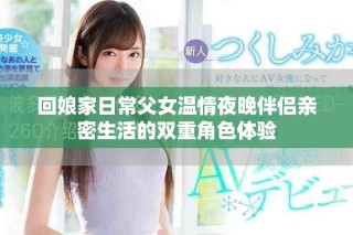 回娘家日常父女温情夜晚伴侣亲密生活的双重角色体验