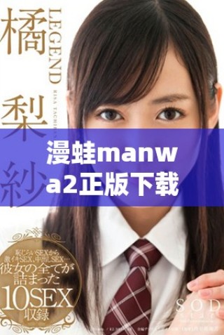 漫蛙manwa2正版下载方式详解与资源获取攻略分享