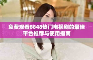 免费观看8848热门电视剧的最佳平台推荐与使用指南