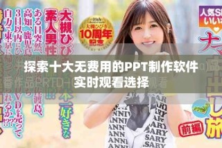 探索十大无费用的PPT制作软件实时观看选择