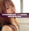 尽享高清电视剧资源，7777影院免费观看全网热剧大集合