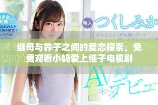 继母与养子之间的爱恋探索，免费观看小妈爱上继子电视剧