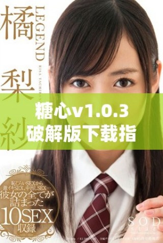 糖心v1.0.3破解版下载指南与安装步骤详解