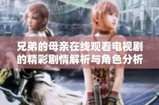 兄弟的母亲在线观看电视剧的精彩剧情解析与角色分析