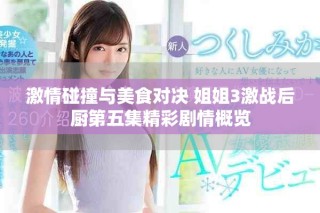 激情碰撞与美食对决 姐姐3激战后厨第五集精彩剧情概览