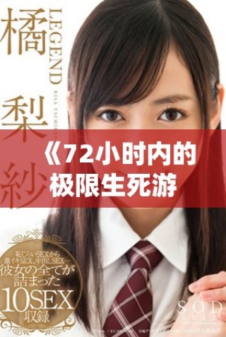 《72小时内的极限生死游戏，揭示人性深处的暗面与勇气》