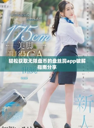 轻松获取无限盘币的盘丝洞app破解指南分享