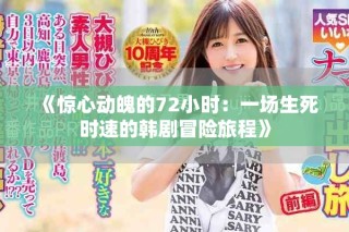 《惊心动魄的72小时：一场生死时速的韩剧冒险旅程》