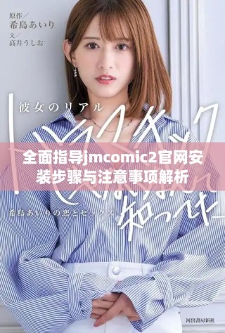 全面指导jmcomic2官网安装步骤与注意事项解析