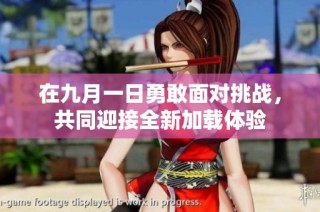 在九月一日勇敢面对挑战，共同迎接全新加载体验