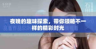 夜晚的趣味探索，带你领略不一样的精彩时光