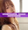 春雨直播平台全新升级，带你体验更流畅的在线互动乐趣