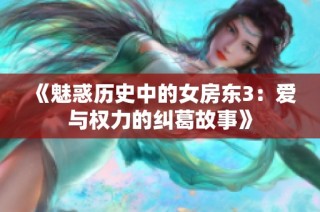 《魅惑历史中的女房东3：爱与权力的纠葛故事》