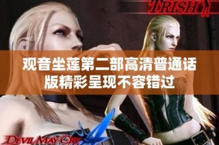 观音坐莲第二部高清普通话版精彩呈现不容错过