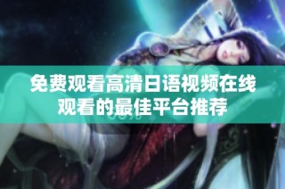 免费观看高清日语视频在线观看的最佳平台推荐
