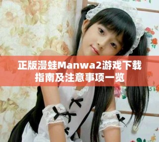正版漫蛙Manwa2游戏下载指南及注意事项一览