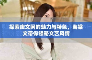 探索废文网的魅力与特色，海棠文带你领略文艺风情